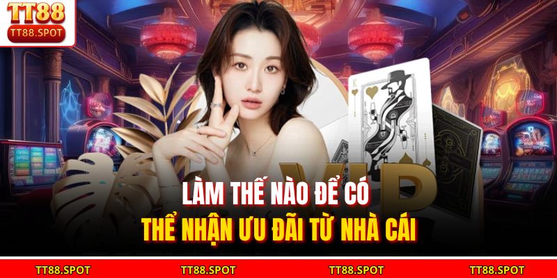 Làm thế nào để có thể nhận ưu đãi từ nhà cái